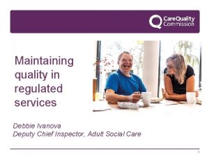 Maintaining quality in regulated services Debbie Ivanova Deputy