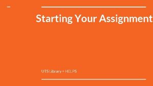 Starting Your Assignment UTS Library HELPS What is