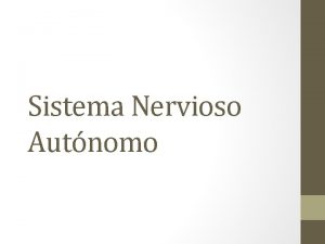 Sistema Nervioso Autnomo SISTEMA NERVIOSO CENTRAL PERIFRICO AUTONOMO