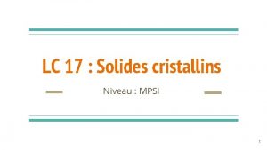 LC 17 Solides cristallins Niveau MPSI 1 Prrequis