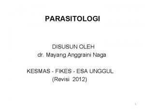 PARASITOLOGI DISUSUN OLEH dr Mayang Anggraini Naga KESMAS