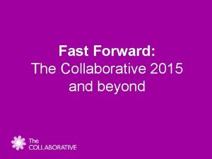 Fast Forward The Collaborative 2015 and beyond Fast