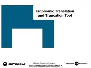 Ergonomic Translation and Truncation Tool Motorola Confidential Proprietary