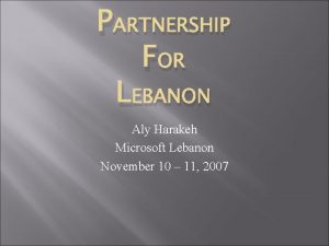 PARTNERSHIP FOR LEBANON Aly Harakeh Microsoft Lebanon November