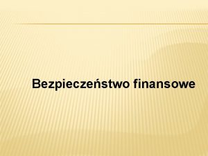 Bezpieczestwo finansowe POJCIE BEZPIECZESTWA FINANSOWEGO Bezpieczestwo finansowe najoglniej