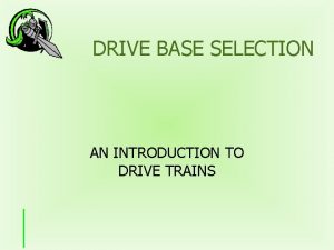 DRIVE BASE SELECTION AN INTRODUCTION TO DRIVE TRAINS