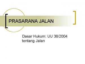 PRASARANA JALAN Dasar Hukum UU 382004 tentang Jalan