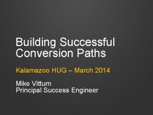 Building Successful Conversion Paths Kalamazoo HUG March 2014