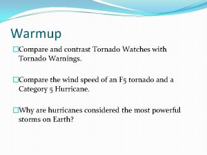 Warmup Compare and contrast Tornado Watches with Tornado