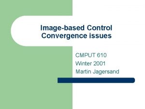 Imagebased Control Convergence issues CMPUT 610 Winter 2001