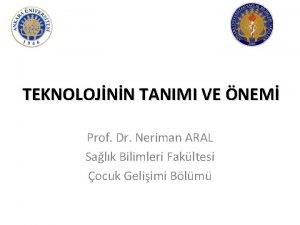 TEKNOLOJNN TANIMI VE NEM Prof Dr Neriman ARAL