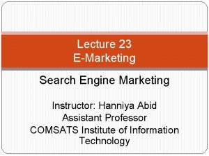 Lecture 23 EMarketing Search Engine Marketing Instructor Hanniya