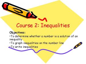 Course 2 Inequalities Objectives To determine whether a