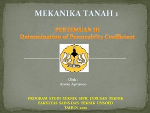 MEKANIKA TANAH 1 PERTEMUAN III Determination of Permeabilty