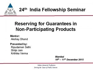 24 th India Fellowship Seminar Reserving for Guarantees