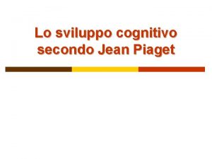 Lo sviluppo cognitivo secondo Jean Piaget Jean Piaget