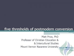 five thresholds of postmodern conversion Matt Price Ph