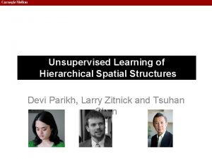 Unsupervised Learning of Hierarchical Spatial Structures Devi Parikh