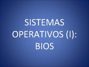 SISTEMAS OPERATIVOS I BIOS El sistema operativo S