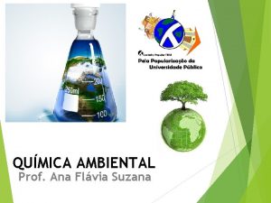 QUMICA AMBIENTAL Prof Ana Flvia Suzana Cincia Ambiental