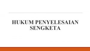 HUKUM PENYELESAIAN SENGKETA METODE PENYELESAIAN SENGKETA Pengadilan dan