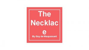 The Necklac e By Guy de Maupassant Guy