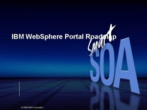 IBM Web Sphere Portal Roadmap 2008 IBM Corporation