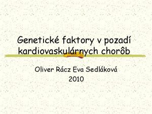 Genetick faktory v pozad kardiovaskulrnych chorb Oliver Rcz