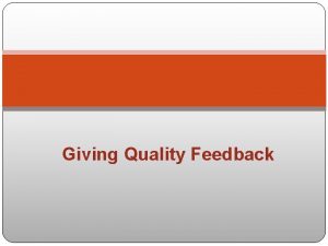 Giving Quality Feedback Descriptive Evaluative Feedback Typically uses