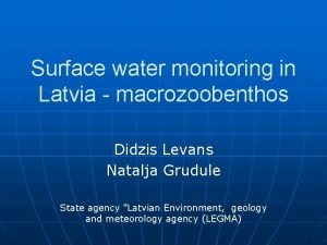 Surface water monitoring in Latvia macrozoobenthos Didzis Levans