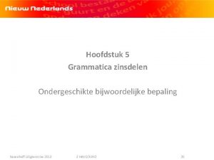 Hoofdstuk 5 Grammatica zinsdelen Ondergeschikte bijwoordelijke bepaling Noordhoff