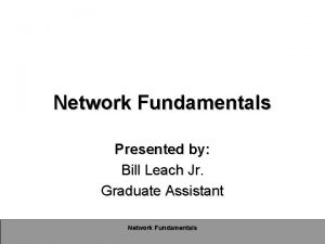 Network Fundamentals Presented by Bill Leach Jr Graduate