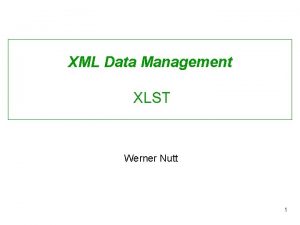 XML Data Management XLST Werner Nutt 1 A