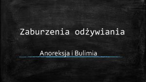 Zaburzenia odywiania Anoreksja i Bulimia Zaburzenia odywiania ANOREKSJA