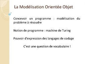 La Modlisation Oriente Objet Concevoir un programme modlisation