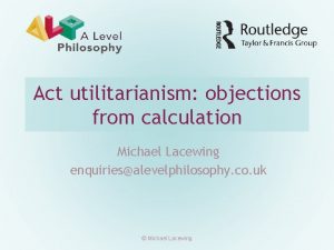 Act utilitarianism objections from calculation Michael Lacewing enquiriesalevelphilosophy