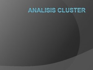 ANALISIS CLUSTER Pengertian Analisis Cluster adalah teknik mengelompokkan