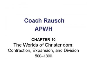 Coach Rausch APWH CHAPTER 10 The Worlds of