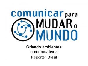 Criando ambientes comunicativos Reprter Brasil Estudos de recepo