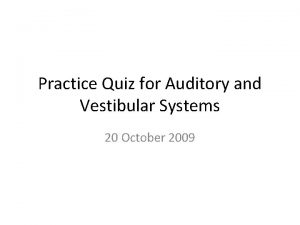 Practice Quiz for Auditory and Vestibular Systems 20