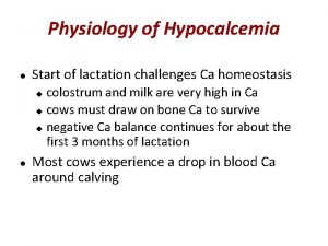 Physiology of Hypocalcemia Start of lactation challenges Ca