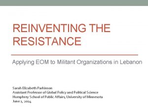 REINVENTING THE RESISTANCE Applying EOM to Militant Organizations