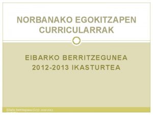 NORBANAKO EGOKITZAPEN CURRICULARRAK EIBARKO BERRITZEGUNEA 2012 2013 IKASTURTEA