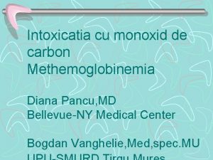 Intoxicatia cu monoxid de carbon Methemoglobinemia Diana Pancu