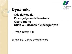 Dynamika Oddziaywania Zasady dynamiki Newtona Opory ruchu Ruch