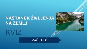 NASTANEK IVLJENJA NA ZEMLJI KVIZ ZAETEK Kdaj se