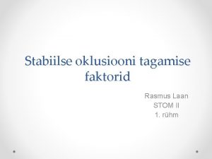 Stabiilse oklusiooni tagamise faktorid Rasmus Laan STOM II