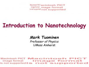 Introduction to Nanotechnology Mark Tuominen Professor of Physics