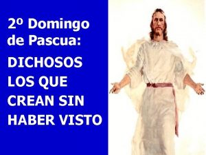 2 Domingo de Pascua DICHOSOS LOS QUE CREAN