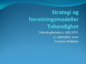Strategi og forretningsmodeller Tohendighet Teknologiledelse 2 MILHVL 31